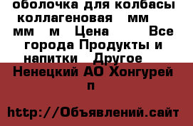 оболочка для колбасы коллагеновая 50мм , 45мм -1м › Цена ­ 25 - Все города Продукты и напитки » Другое   . Ненецкий АО,Хонгурей п.